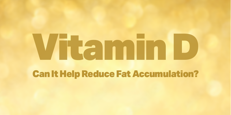 Vitamin D: Can It Help Reduce Fat Accumulation?