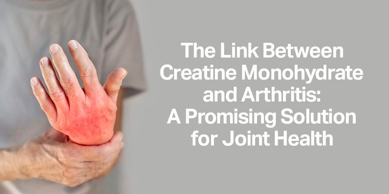 The Link Between Creatine Monohydrate and Arthritis: A Promising Solution for Joint Health