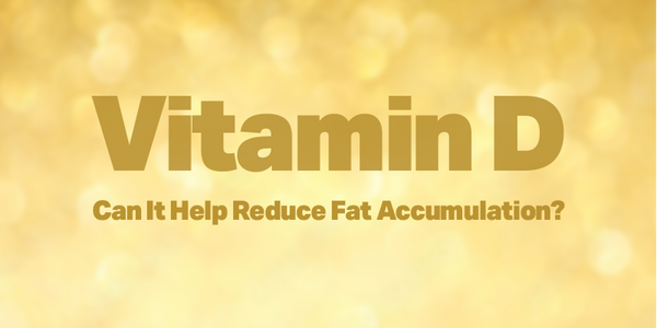 Vitamin D: Can It Help Reduce Fat Accumulation?