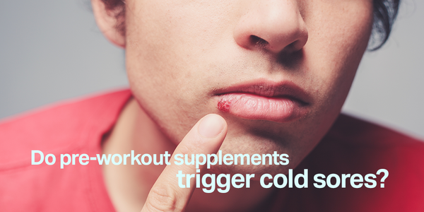 Pre-Workout Supplements & Cold Sores: What You Need to Know