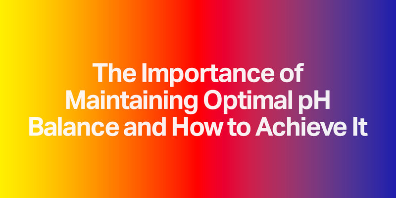 The Importance of Maintaining Optimal pH Balance and How to Achieve It